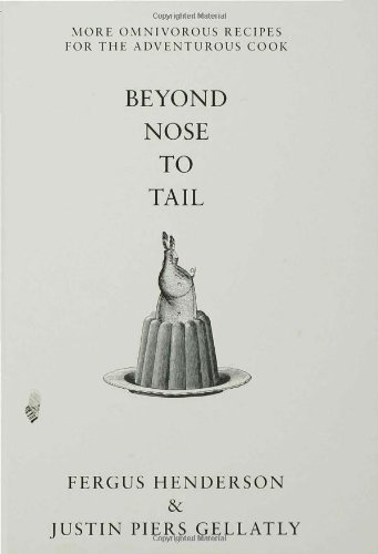 Beyond Nose To Tail: More Omnivorous Recipes for the Adventurous Cook