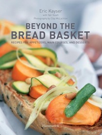 Beyond the Bread Basket: Recipes for Appetizers, Main Courses, and Desserts