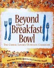 Beyond The Breakfast Bowl: The Cereal Lover's Ultimate Cookbook