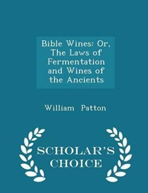 Bible Wines: Or, the Laws of Fermentation and Wines of the Ancients - Scholar's Choice Edition