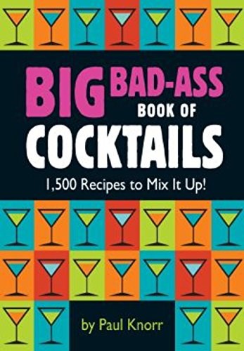 Big Bad-Ass Book of Cocktails (1 Volume Set): 1,500 Recipes to Mix It Up!