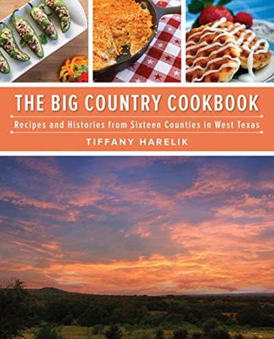 Big Country Cookbook: Recipes and Histories from Sixteen Counties in West Texas