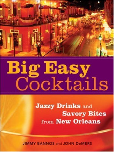Big Easy Cocktails: Jazzy Drinks and Savory Bites From New Orleans