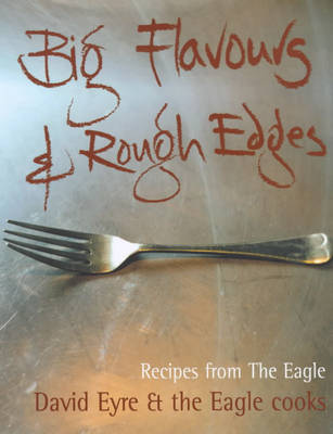 Big Flavours and Rough Edges: Recipes from The Eagle