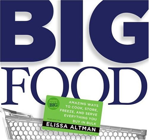 Big Food: Amazing Ways To Cook, Store, Freeze, And Serve Everything You Buy In Bulk