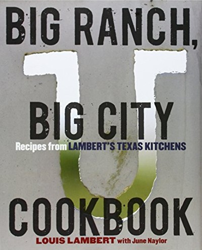 Big Ranch, Big City Cookbook: Recipes from Lambert's Texas Kitchens