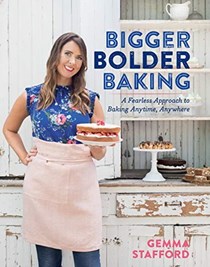 Bigger Bolder Baking: A Fearless Approach to Baking, Anytime Anywhere