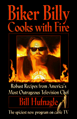 Biker Billy Cooks With Fire: Robust Recipes from America's Most Outrageous Television Chef