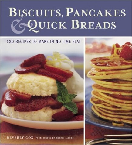 Biscuits, Pancakes & Quick Breads: 120 Recipes to Make in No Time Flat