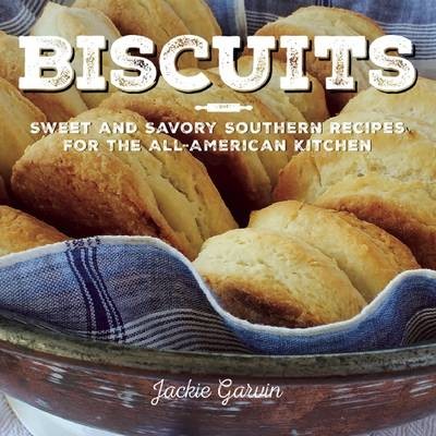 Biscuits: Sweet and Savory Southern Recipes for the All-American Kitchen