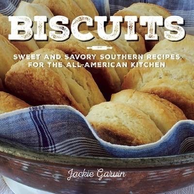 Biscuits: Sweet and Savory Southern Recipes for the All-American Kitchen