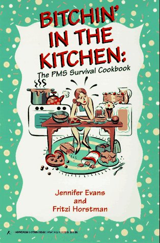 Bitchin' in the Kitchen: The PMS Survival Cook Book
