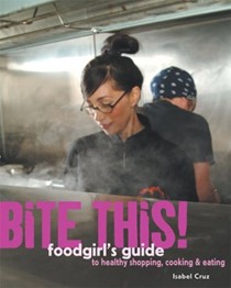 Bite This!: Foodgirl's Guide to Healthy Shopping, Cooking, and Eating