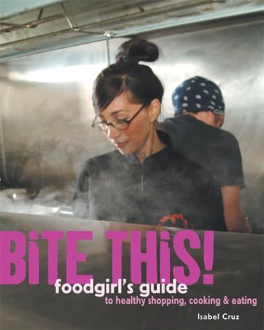 Bite This!: Foodgirl's Guide to Healthy Shopping, Cooking, and Eating