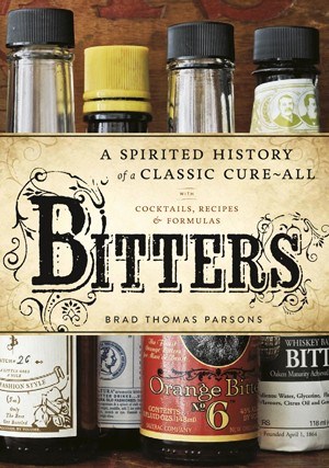 Bitters: A Spirited History of a Classic Cure-All, with Cocktails, Recipes, and Formulas