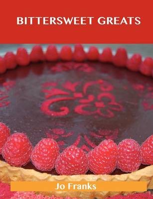 Bittersweet Greats: Delicious Bittersweet Recipes, The Top 98 Bittersweet Recipes