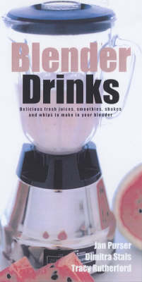 Blender Drinks: Delicious Fresh Juices, Smoothies, Shakes and Whips to Make in Your Blender