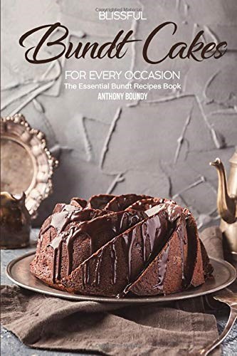 Blissful Bundt Cakes for Every Occasion: The Essential Bundt Recipes Book