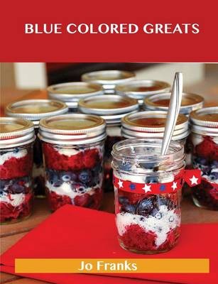 Blue Colored Greats: Delicious Blue Colored Recipes, The Top 90 Blue Colored Recipes