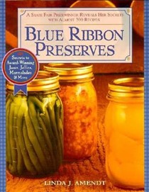 Blue Ribbon Preserves: A State Fair Prizewinner Reveals Her Secrets with Almost 300 Recipes