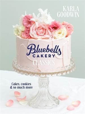 Bluebells Cakery Classics: Cakes, Cookies and so Much More