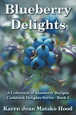 Blueberry Delights Cookbook: A Collection of Blueberry Recipes