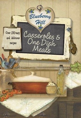 Blueberry Hill: Casseroles & One Dish Meals