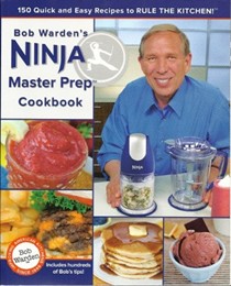 Bob Warden's Ninja Master Prep Cookbook 150 Quick and Easy Recipes to Rule the Kitchen