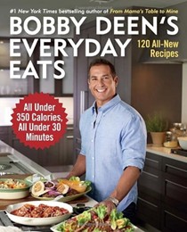 Bobby Deen's Everyday Eats: 120 All New Recipes, All Under 350 Calories, All Under 30 Minutes