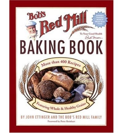 Bob's Red Mill Baking Book: 500 Recipes Featuring Good and Healthy Grains