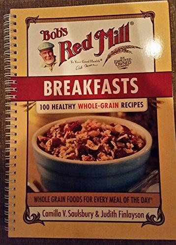 Bob's Red Mill Breakfasts, 100 Healthy Whole-Grain Recipes