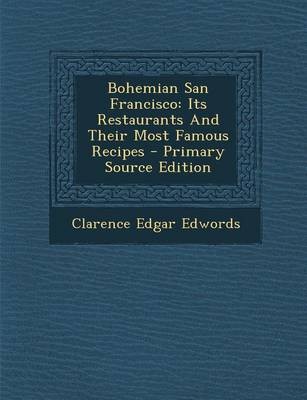 Bohemian San Francisco: Its Restaurants and Their Most Famous Recipes - Primary Source Edition
