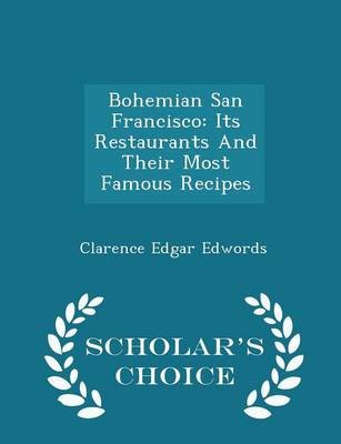 Bohemian San Francisco: Its Restaurants and Their Most Famous Recipes - Scholar's Choice Edition