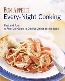 Bon Appétit Every Night Cooking: Fast and Fun: A Real-life Guide to Getting Dinner on the Table