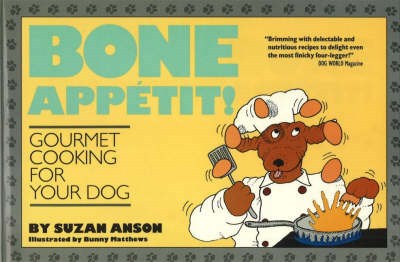 Bone Appetit!: Gourmet Cooking for Your Dog
