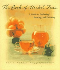 Book of Herbal Teas: A Guide To Gathering, Brewing, And Drinking
