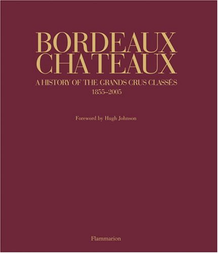 Bordeaux Chateaux: A History of The Grands Crus Classes 1855-2005