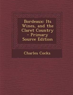 Bordeaux: Its Wines, and the Claret Country - Primary Source Edition