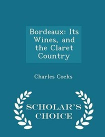 Bordeaux: Its Wines, and the Claret Country - Scholar's Choice Edition