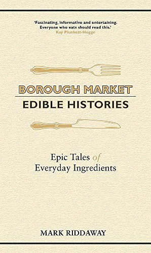Borough Market: Edible Histories: Epic Tales of Everyday Ingredients