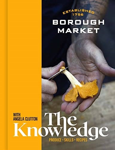 Borough Market: The Knowledge: The Ultimate Guide to Shopping and Cooking