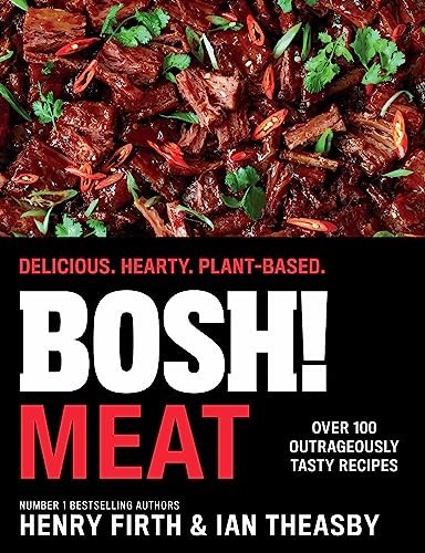 BOSH! Meat - Delicious. Hearty. Plant-Based: Over 100 Outrageously Tasty Recipes