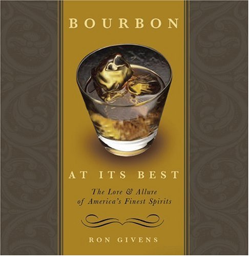 Bourbon at Its Best: The Lore and Allure of America's Finest Spirits