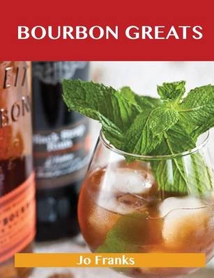 Bourbon Greats: Delicious Bourbon Recipes, The Top 65 Bourbon Recipes
