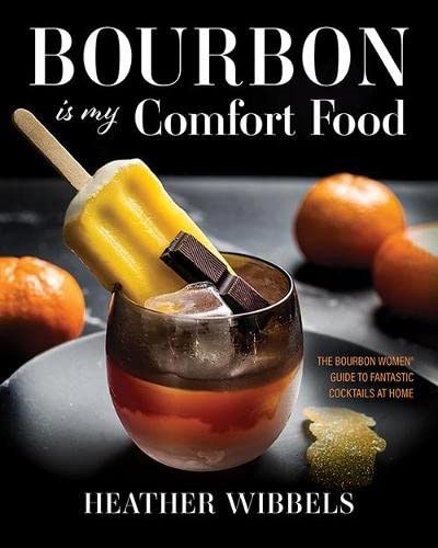 Bourbon is my Comfort Food: The Bourbon Women Guide to Fantastic Cocktails at Home