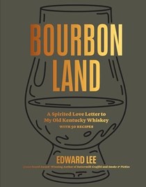  Bourbon Land: A Spirited Love Letter to My Old Kentucky Whiskey, with 50 recipes