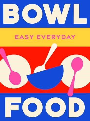 Bowl Food - Easy Everyday: 180 Simple Triple-tested Recipes