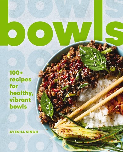 Bowls - 100+ Recipes for Healthy, Vibrant Bowls