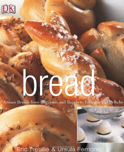 Bread: Artisan Breads from Baguettes and Bagels to Focaccia and Brioche