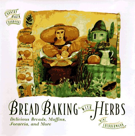 Bread Baking with Herbs: Delicious Breads, Muffins, Focaccia, and More